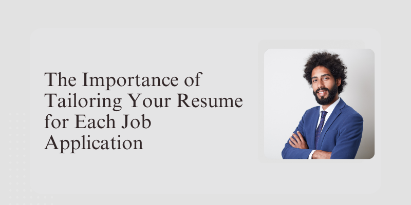 The Importance of Tailoring Your Resume to Each Job Application: Boosting Your Hiring Chances